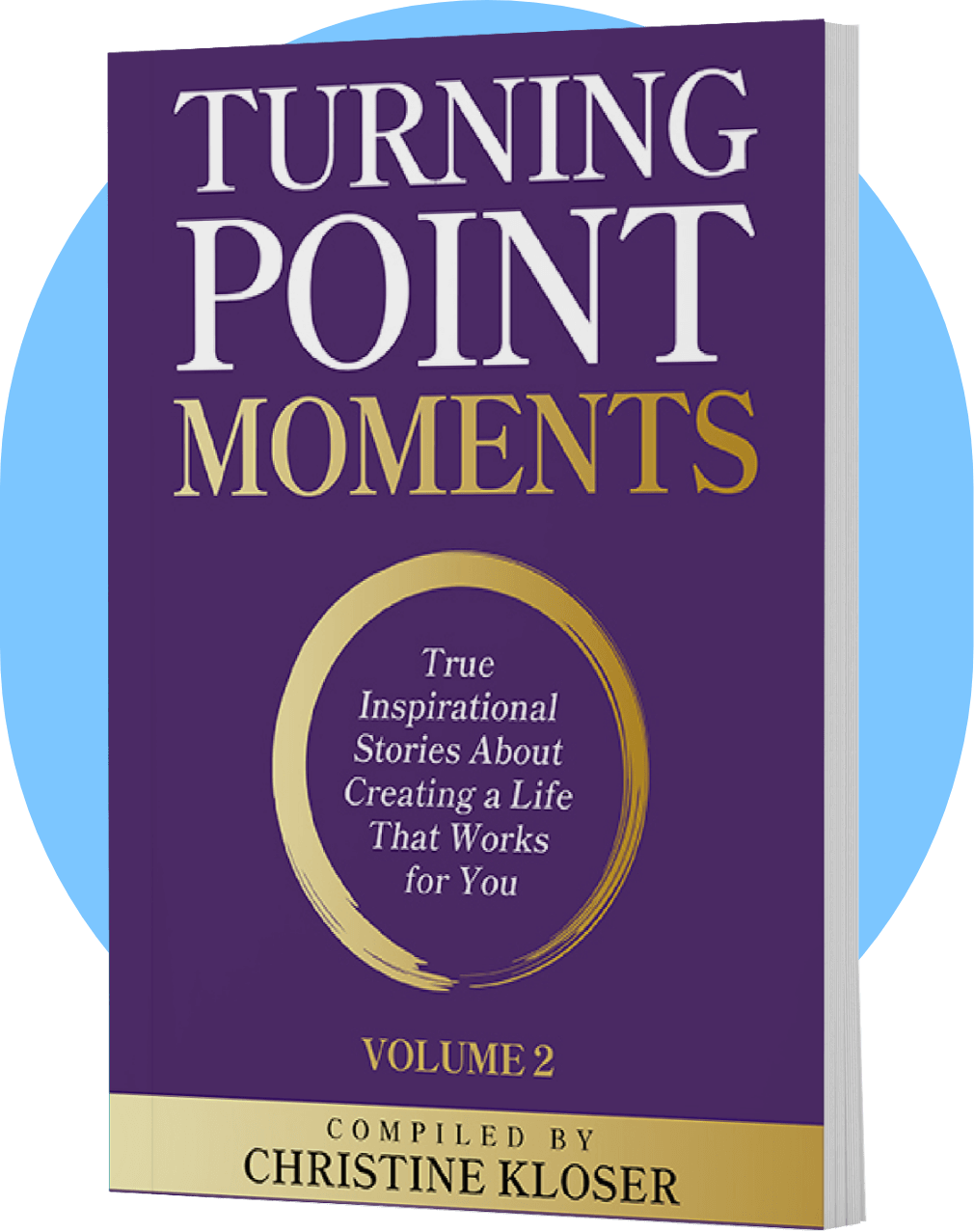 Turning Point Moments: True Inspirational Stories about creating a life that works for you. Volume 2